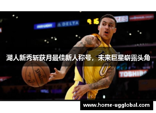 湖人新秀斩获月最佳新人称号，未来巨星崭露头角
