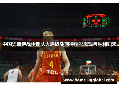 中国男篮迎战伊朗队大连热战期待精彩表现与胜利归来